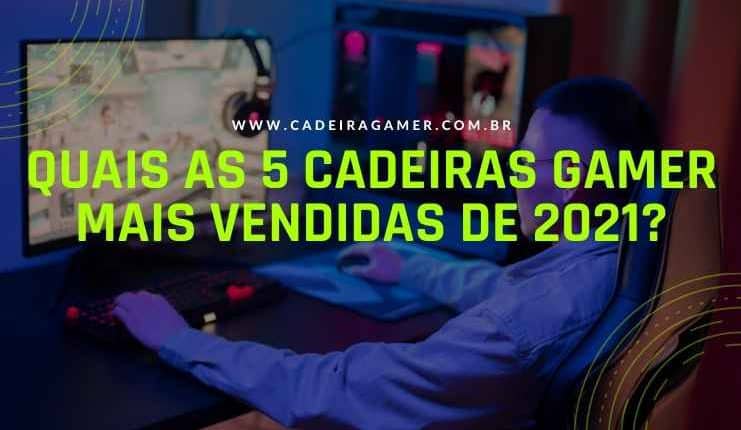 Quais as 5 cadeiras gamer mais vendidas de 2021 (1)