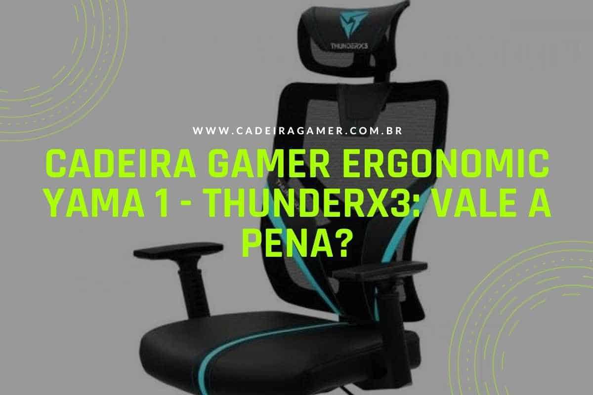 Cadeira Gamer Ergonomic Yama 1 - ThunderX3 Vale a pena