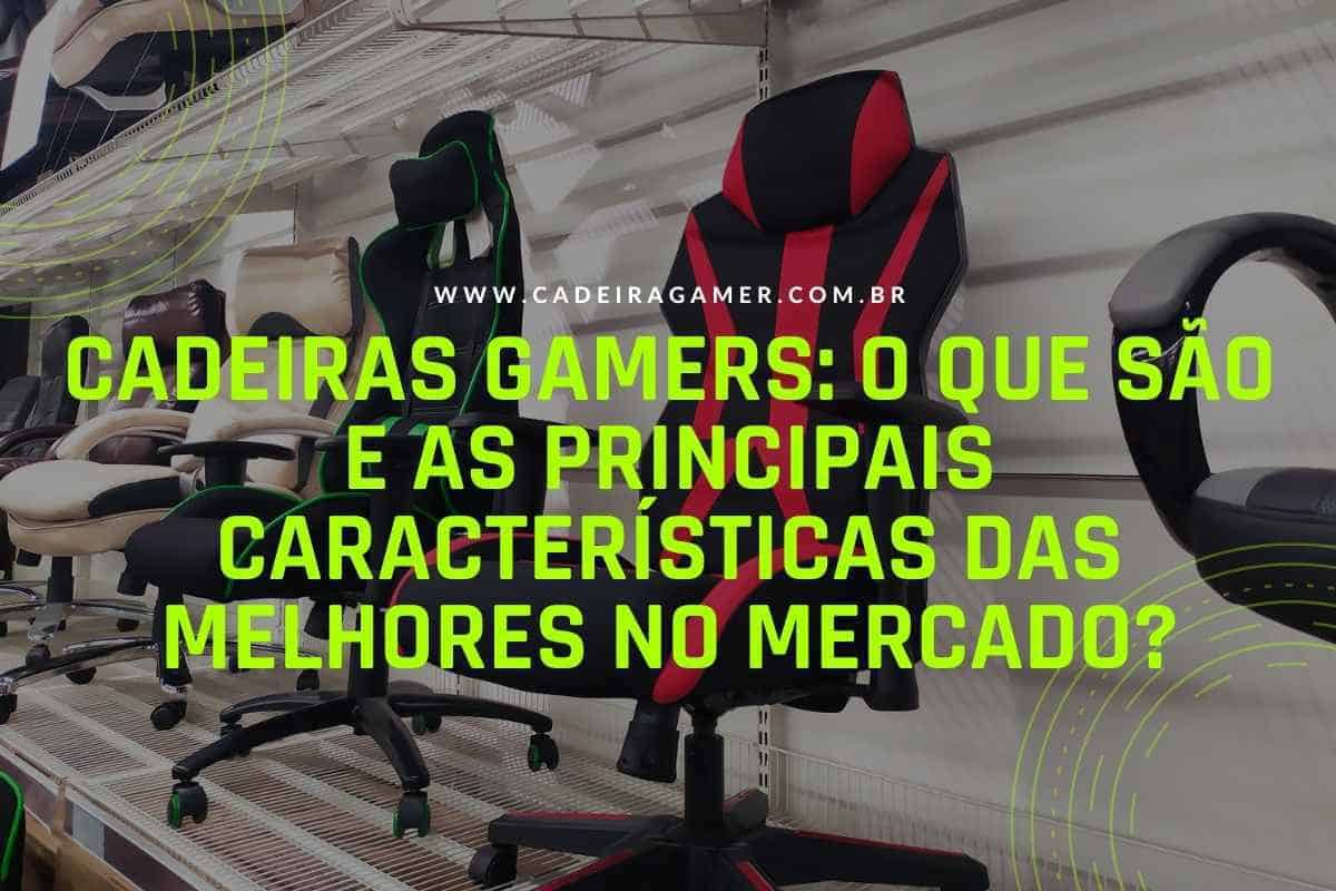 Cadeiras Gamers o que são e as principais características das melhores no mercad