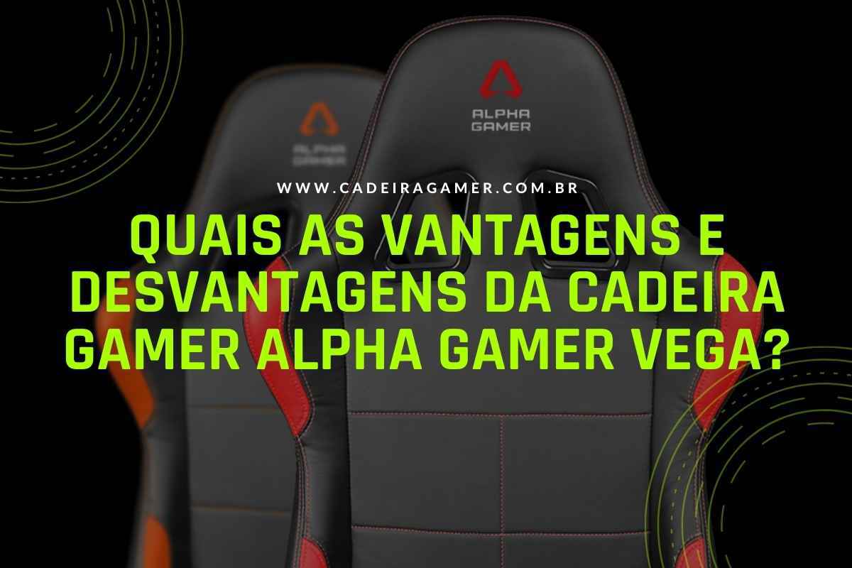 Quais as vantagens e desvantagens da Cadeira Gamer Alpha Gamer Vega