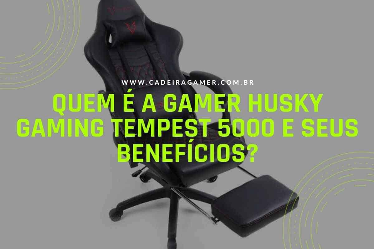 Quem é a Gamer Husky Gaming Tempest 5000 e seus benefícios