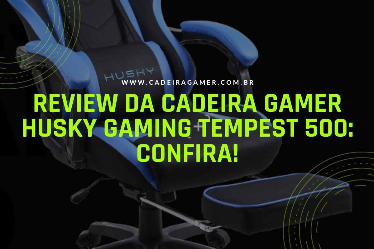Review da Cadeira Gamer Husky Gaming Tempest 500 Confira!