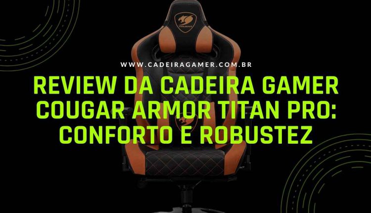 Review da cadeira gamer Cougar Armor Titan Pro Conforto e robustez