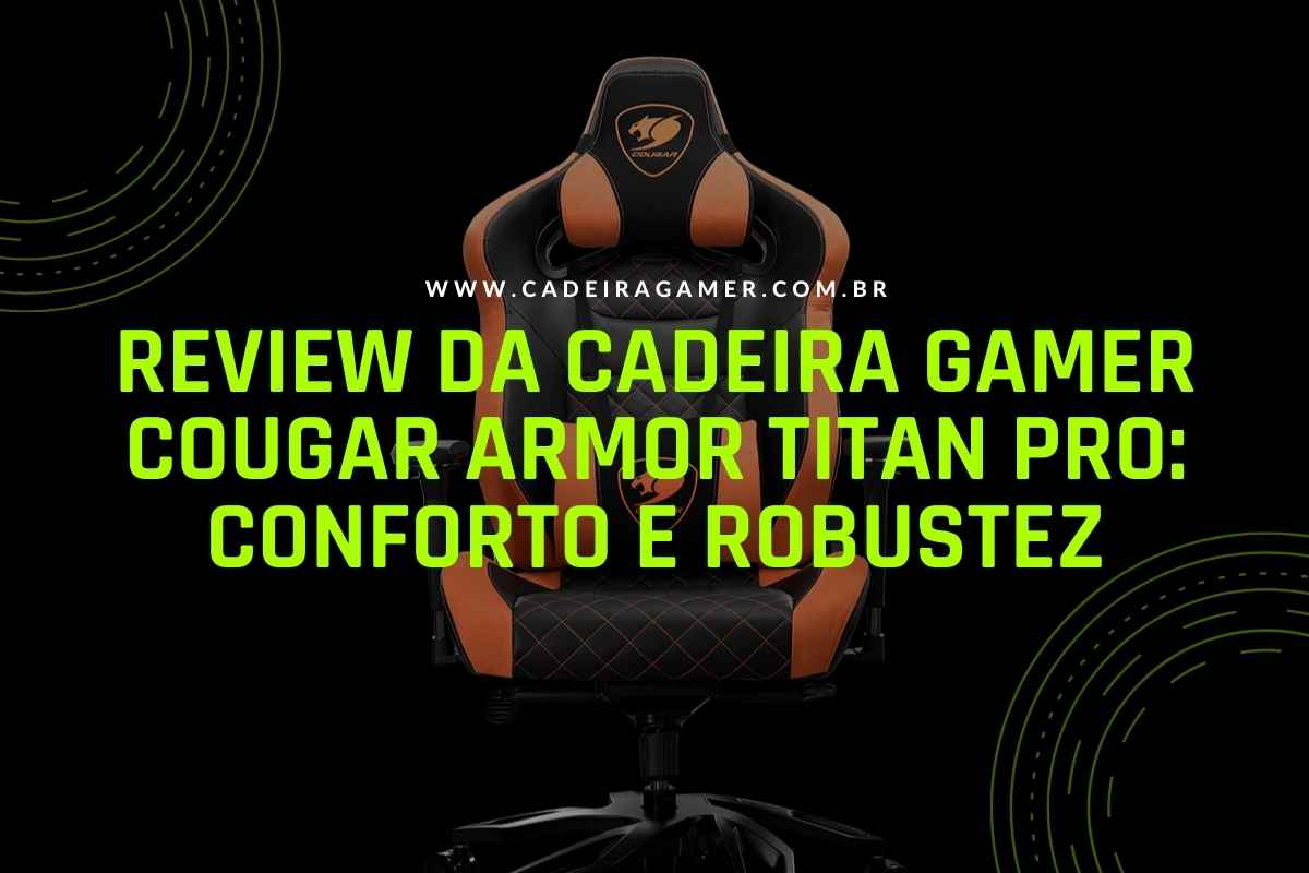 Review da cadeira gamer Cougar Armor Titan Pro Conforto e robustez