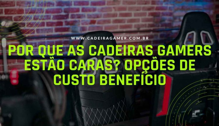 Por que as cadeiras gamers estão caras Opções de custo benefício