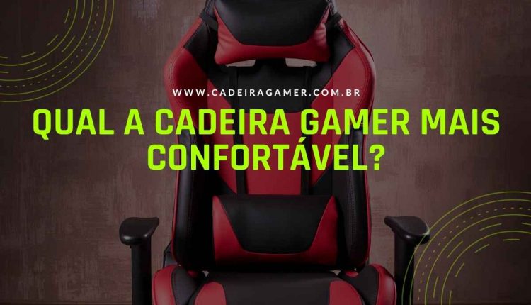 Qual a cadeira gamer mais confortável