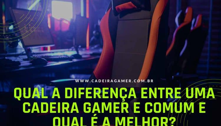 Qual a diferença entre uma Cadeira Gamer e comum e qual é a melhor